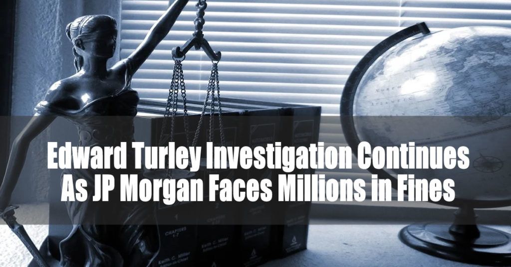 Edward Turley Investigation Continues As JP Morgan Faces Millions in Fines