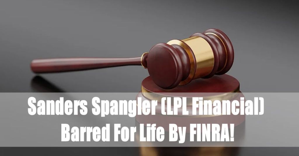 Sanders Spangler (LPL Financial) Barred For Life By FINRA!