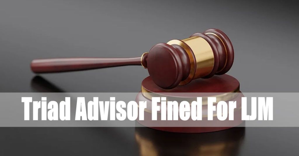 Triad Advisors Fined $510K Restitution and $195K For LJM Preservation and Growth Fund