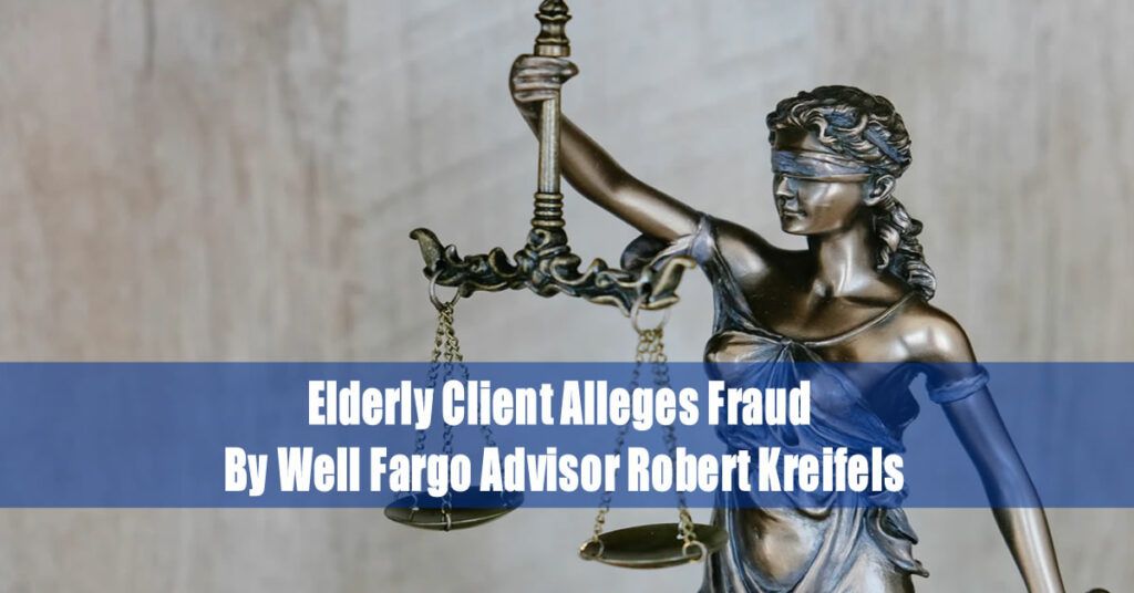 Elderly Client Alleges Fraud By Well Fargo Advisor Robert Kreifels