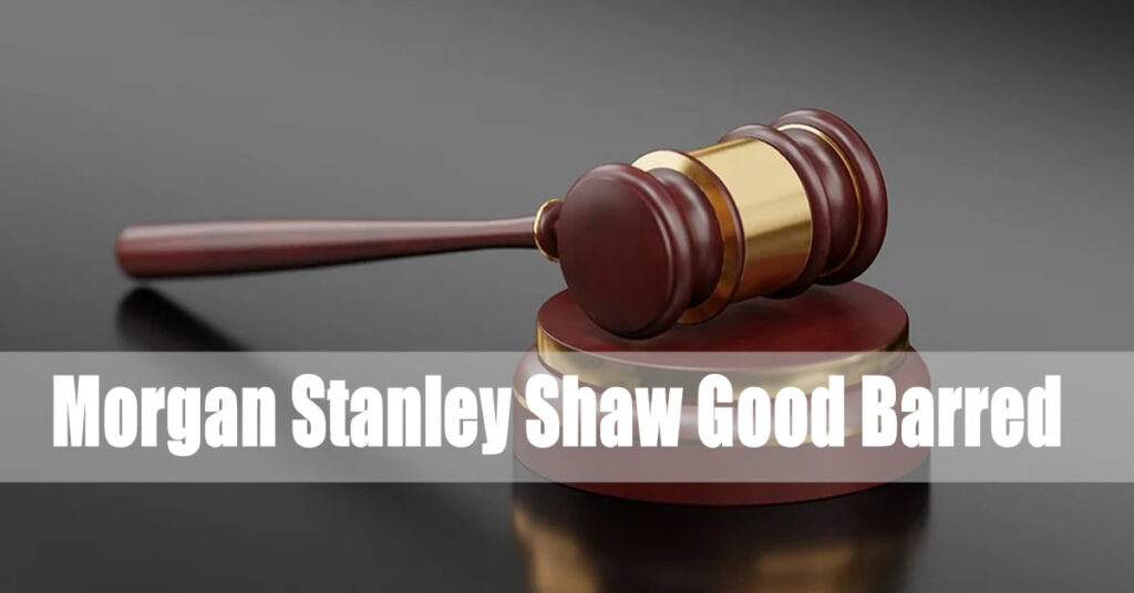 Morgan Stanley Shaw Good Barred