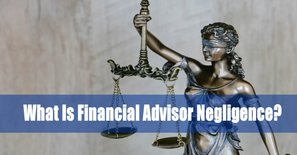 What Is Financial Advisor Negligence?