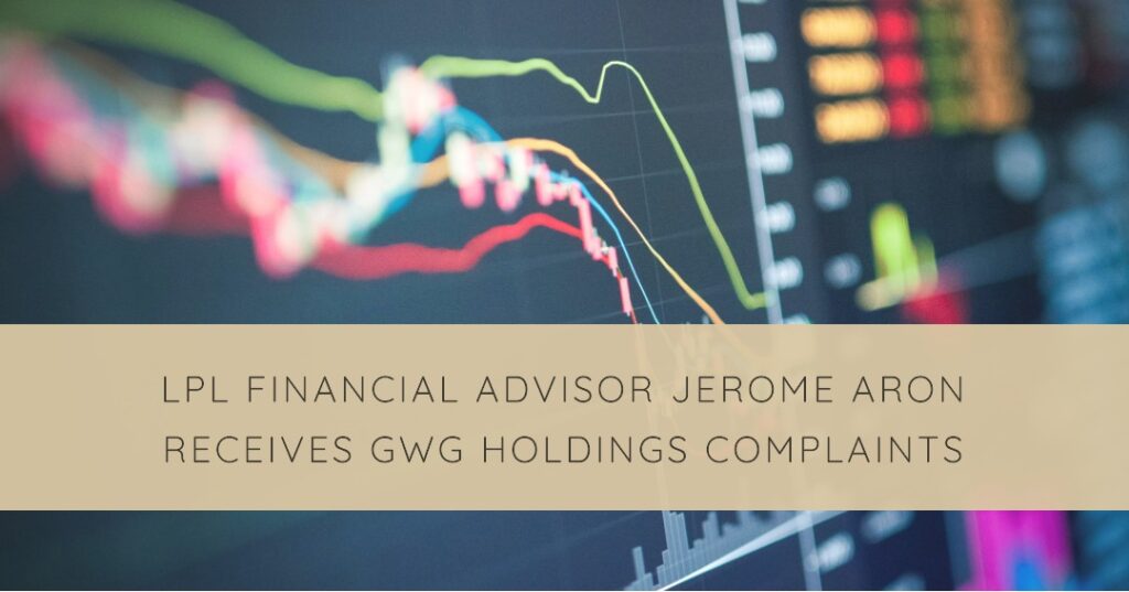 LPL Financial Advisor Jerome Aron Complaints From GWG Holdings Sales